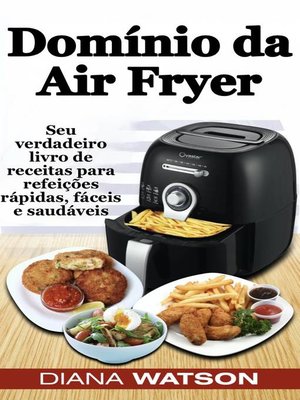cover image of Domínio da Air Fryer Seu verdadeiro livro de receitas para refeições rápidas, fáceis e saudáveis